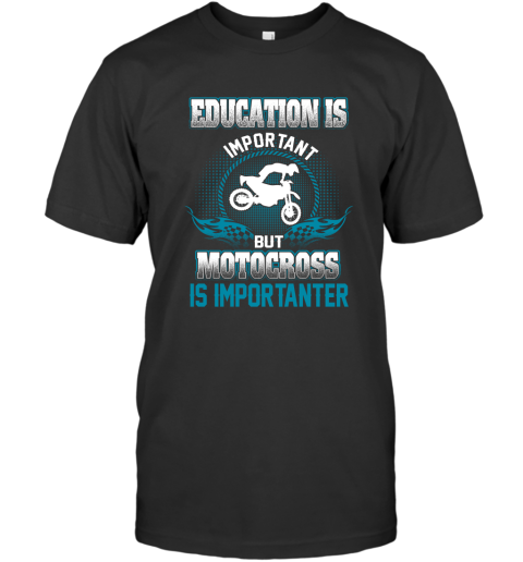 Education Is Important But Motocross Is Importanter T-Shirt