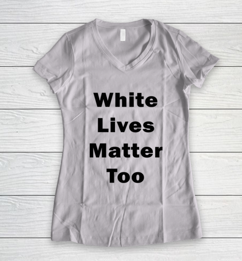 White Lives Matter Too Women's V-Neck T-Shirt