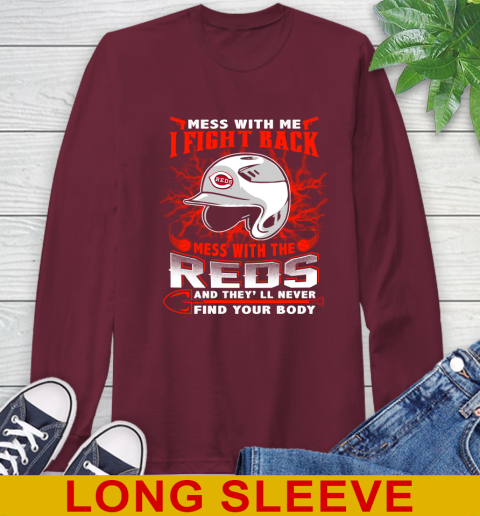 MLB Baseball Cincinnati Reds Mess With Me I Fight Back Mess With My Team And They'll Never Find Your Body Shirt Long Sleeve T-Shirt 7