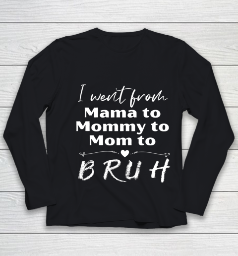 I Went From Mama to Mommy to Mom to Bruh Youth Long Sleeve