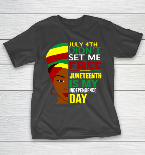 July 4th Didnt Set Me Free Juneteenth Is My Independence Day  Black Lives Matter T-Shirt