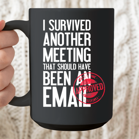 I Survived Another Meeting That Should Have Been An Email Ceramic Mug 15oz