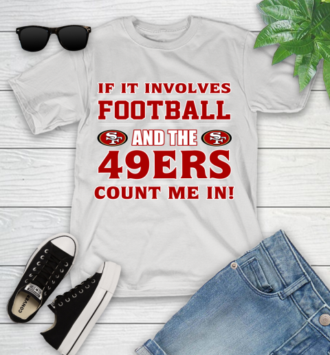 NFL If It Involves Football And The San Francisco 49ers Count Me In Sports Youth T-Shirt