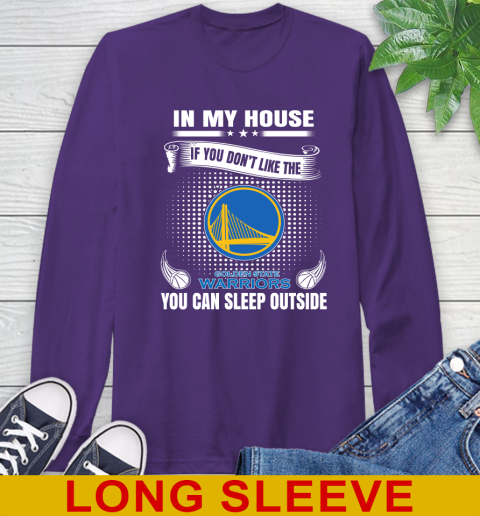 Golden State Warriors NBA Basketball In My House If You Don't Like The Warriors You Can Sleep Outside Shirt Long Sleeve T-Shirt 5