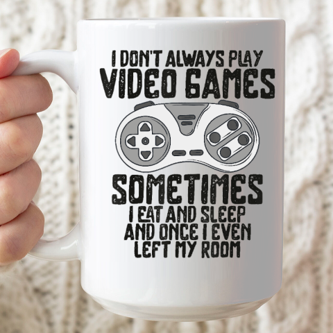 I Don't Alwasy Play Video Games Gaming Humor Funny Gamer Ceramic Mug 15oz
