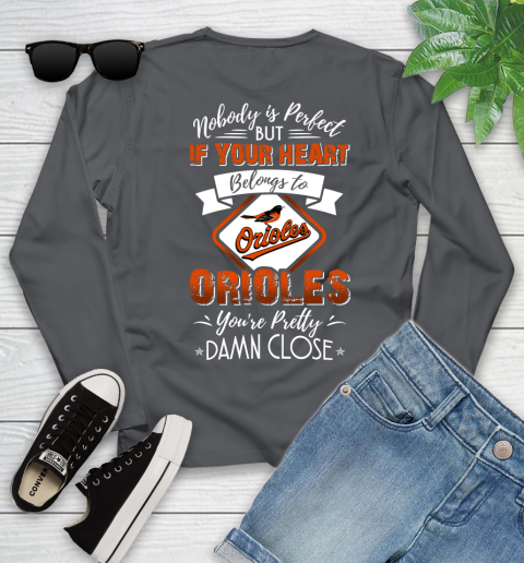 MLB Baseball Baltimore Orioles Nobody Is Perfect But If Your Heart Belongs To Orioles You're Pretty Damn Close Shirt Youth Long Sleeve 8