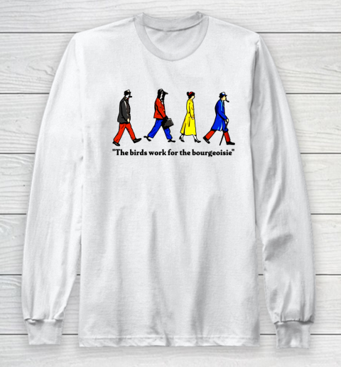 The Birds Work For The Bourgeoisie Long Sleeve T-Shirt
