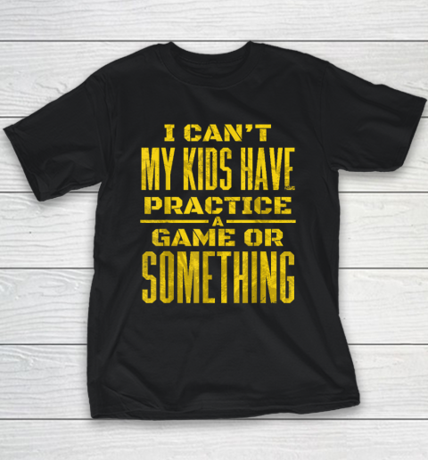 I Can't My Kids Have Practice A Game Or Something Youth T-Shirt