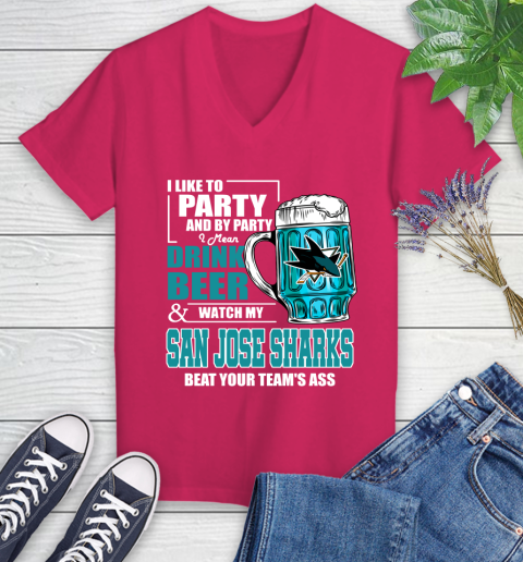 NHL I Like To Party And By Party I Mean Drink Beer And Watch My San Jose Sharks Beat Your Team's Ass Hockey Women's V-Neck T-Shirt 9