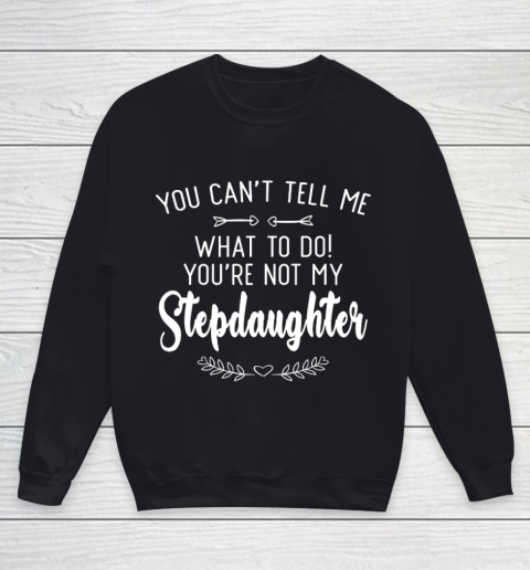 Gift For Father And Mother  You Cant Tell Me What To Do You re Not My Stepdaughter Youth Sweatshirt