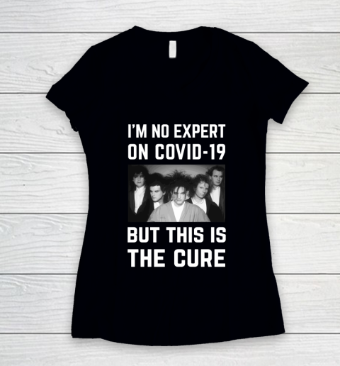 The Cure Tshirt Im No Expert On Covid 19 But This Is The Cure Women's V-Neck T-Shirt