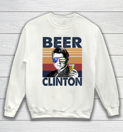 Beer Clinton Drink Independence Day The 4th Of July Shirt Sweatshirt