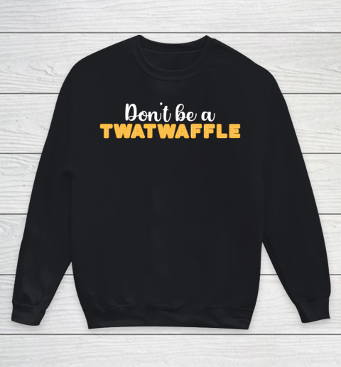 TWATWAFFLE Don't Be A TWATWAFFLE Youth Sweatshirt
