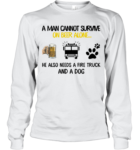 A Man Cannot Survive On Beer Alone He Also Needs A Fire Truck And A Dog Long Sleeve T-Shirt