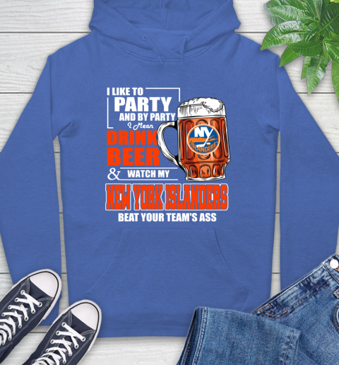 NHL I Like To Party And By Party I Mean Drink Beer And Watch My New York Islanders Beat Your Team's Ass Hockey Hoodie 9