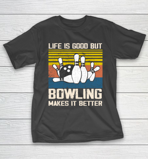 Life is good but Bowling makes it better T-Shirt