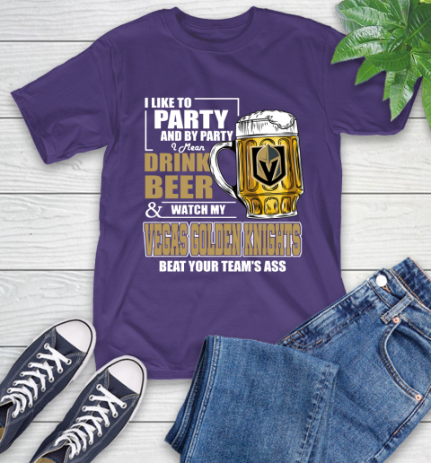 NHL I Like To Party And By Party I Mean Drink Beer And Watch My Vegas Golden Knights Beat Your Team's Ass Hockey T-Shirt 5