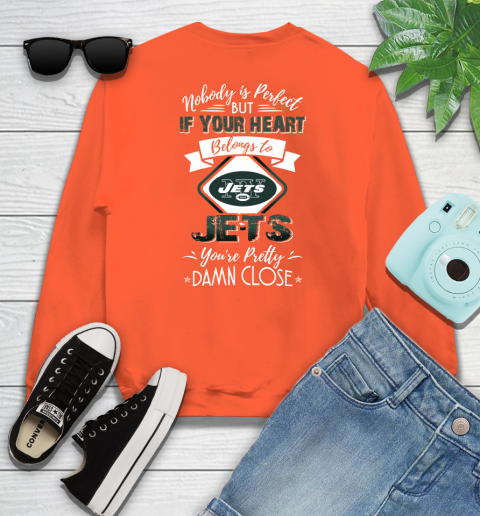 NFL Football New York Jets Nobody Is Perfect But If Your Heart Belongs To Jets You're Pretty Damn Close Shirt Sweatshirt 3