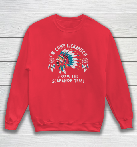 Chief Kickabitch Slapahoe Tribe Funny Native Sweatshirt 6