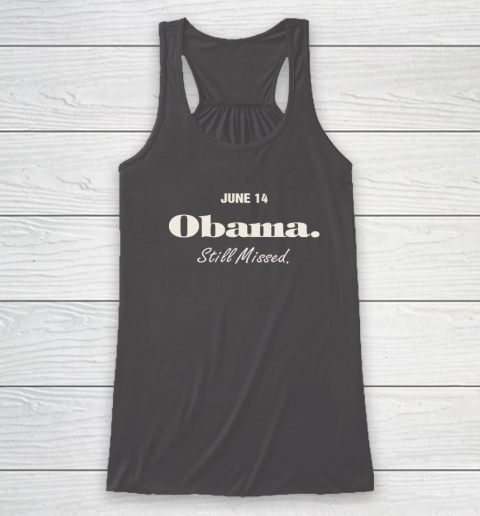 Obama Day June 14 Obama Still Missed Racerback Tank 6
