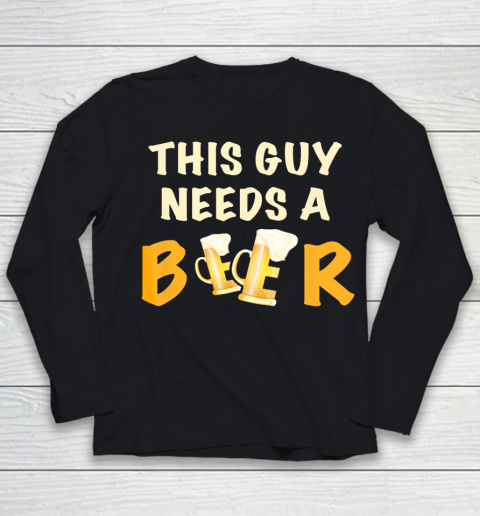 This Guy Needs A Beer T Shirt Funny Beer Drinking Youth Long Sleeve