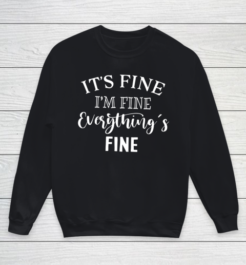 Its Fine Im Fine Everything is Fine Shirt Youth Sweatshirt