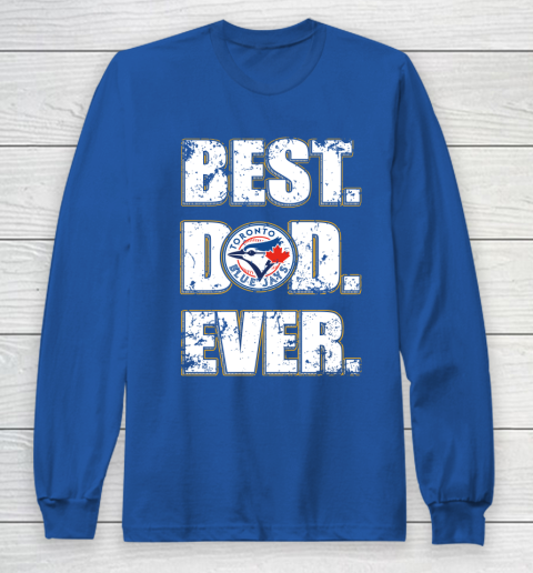 MLB Toronto Blue Jays Baseball Best Dad Ever Family Shirt Long Sleeve T-Shirt 6