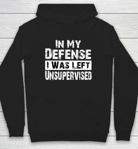 Cool Funny tee In My Defense I Was Left Unsupervised Hoodie