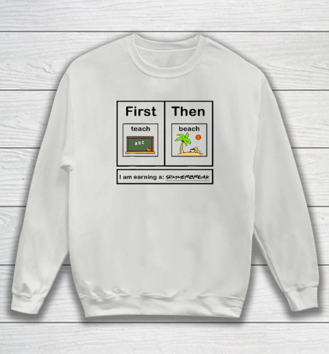 First Teach Then Beach I Am Earning A Summer Break Sweatshirt 3