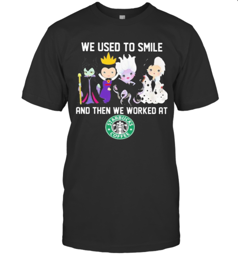 Disney Villain We Used To Smile And Then We Worked At Starbucks T-Shirt