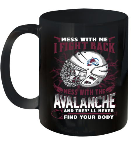 NHL Hockey Colorado Avalanche Mess With Me I Fight Back Mess With My Team And They'll Never Find Your Body Shirt Ceramic Mug 11oz