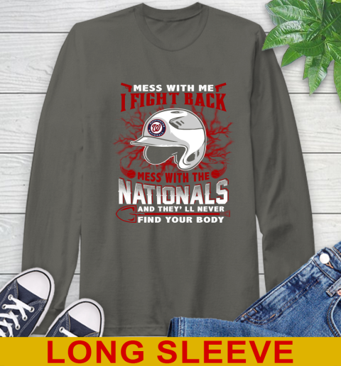 MLB Baseball Washington Nationals Mess With Me I Fight Back Mess With My Team And They'll Never Find Your Body Shirt Long Sleeve T-Shirt 10