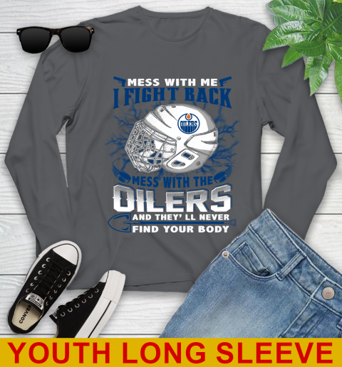 NHL Hockey Edmonton Oilers Mess With Me I Fight Back Mess With My Team And They'll Never Find Your Body Shirt Youth Long Sleeve 9