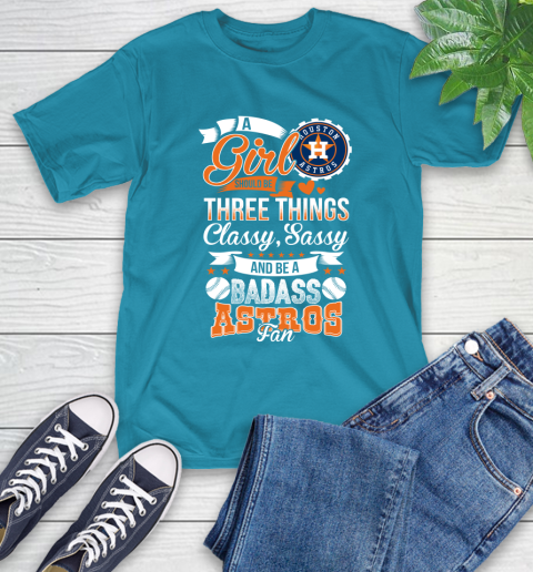 Houston Astros MLB Baseball A Girl Should Be Three Things Classy Sassy And A Be Badass Fan T-Shirt 9