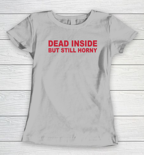 Dead Inside But Still Horny Women's T-Shirt 3