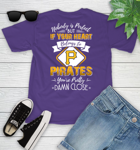 MLB Baseball Pittsburgh Pirates Nobody Is Perfect But If Your Heart Belongs To Pirates You're Pretty Damn Close Shirt Youth T-Shirt 3
