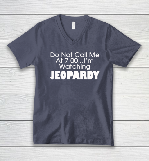 Do Not Call Me At 7 00 Shirt I'm Watching Jeopardy V-Neck T-Shirt 6