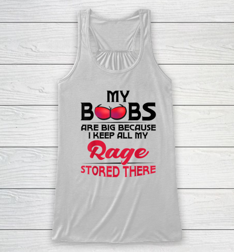 My Boobs Are Big Because I Keep All My Rage Stored There Funny Racerback Tank