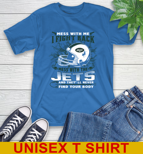 NFL Football New York Jets Mess With Me I Fight Back Mess With My Team And They'll Never Find Your Body Shirt T-Shirt 11