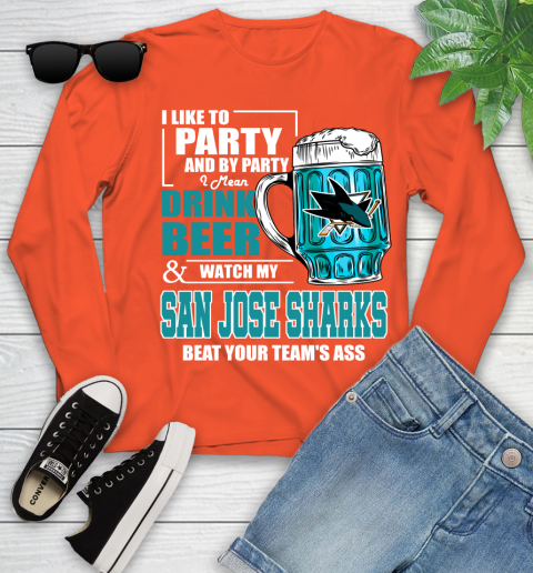 NHL I Like To Party And By Party I Mean Drink Beer And Watch My San Jose Sharks Beat Your Team's Ass Hockey Youth Long Sleeve 3