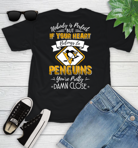 NHL Hockey Pittsburgh Penguins Nobody Is Perfect But If Your Heart Belongs To Penguins You're Pretty Damn Close Shirt Youth T-Shirt