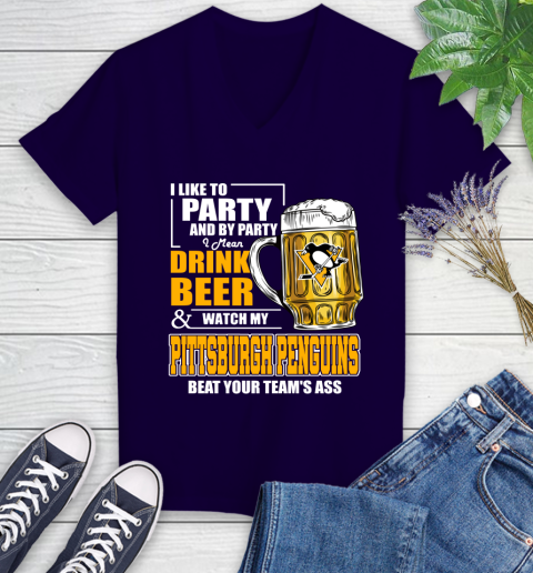 NHL I Like To Party And By Party I Mean Drink Beer And Watch My Pittsburgh Penguins Beat Your Team's Ass Hockey Women's V-Neck T-Shirt 3
