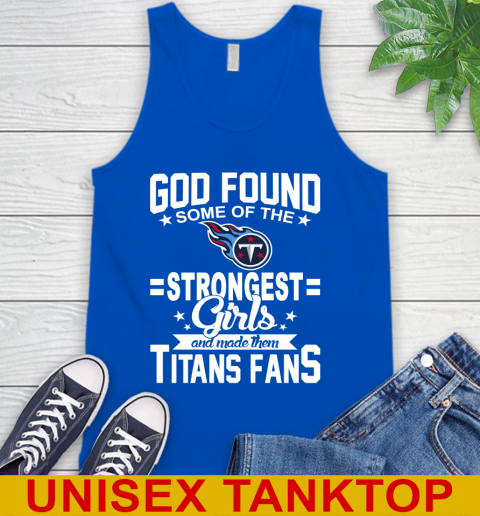 Tennessee Titans NFL Football God Found Some Of The Strongest Girls Adoring Fans Tank Top 4