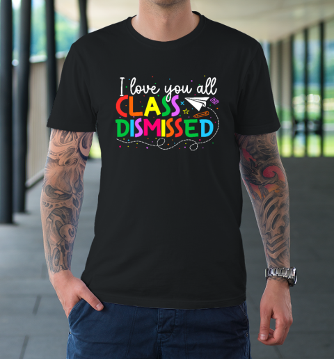 I Love You All Class Dismissed Teacher Last Day Of School T-Shirt