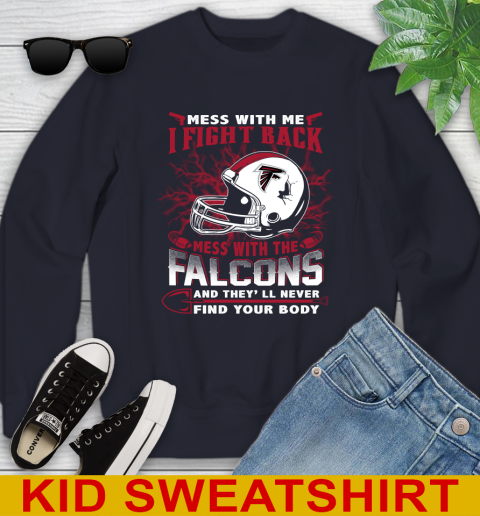 NFL Football Atlanta Falcons Mess With Me I Fight Back Mess With My Team And They'll Never Find Your Body Shirt Youth Sweatshirt 2