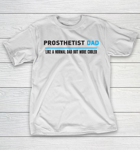 Father gift shirt Mens Prosthetist Dad Like A Normal Dad But Cooler Funny Dad's T Shirt T-Shirt