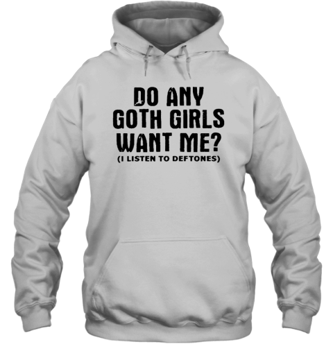 Do Any Goth Girls Want Me I Listen To Deftone Hoodie