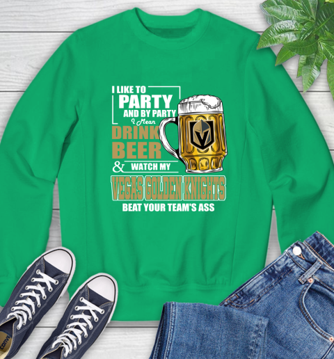 NHL I Like To Party And By Party I Mean Drink Beer And Watch My Vegas Golden Knights Beat Your Team's Ass Hockey Sweatshirt 7