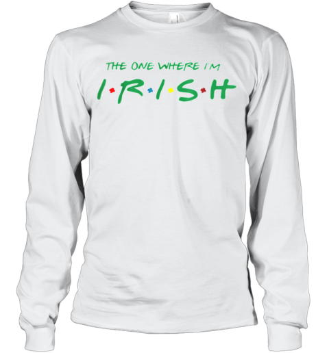 The One Where I'M Irish Friends St Patrick'S Day Long Sleeve T-Shirt