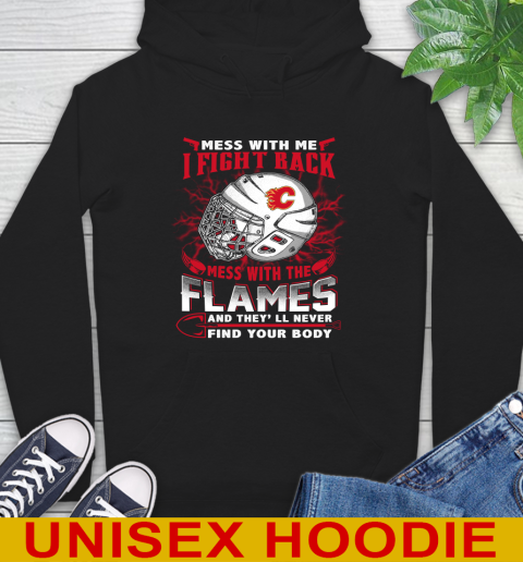 NHL Hockey Calgary Flames Mess With Me I Fight Back Mess With My Team And They'll Never Find Your Body Shirt Hoodie